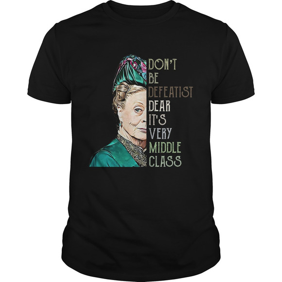 Other - Violet Crawley Dont Be Defeatist Dear Its Very Middle Class Shirt